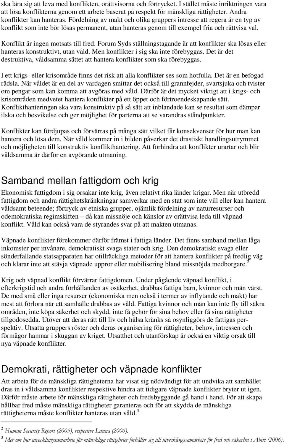 Konflikt är ingen motsats till fred. Forum Syds ställningstagande är att konflikter ska lösas eller hanteras konstruktivt, utan våld. Men konflikter i sig ska inte förebyggas.