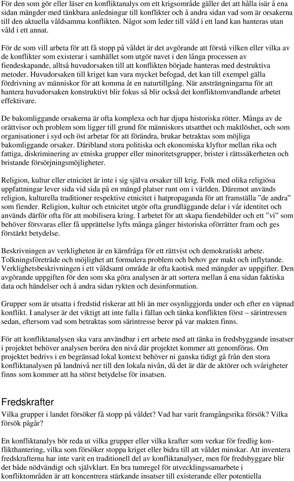 För de som vill arbeta för att få stopp på våldet är det avgörande att förstå vilken eller vilka av de konflikter som existerar i samhället som utgör navet i den långa processen av fiendeskapande,