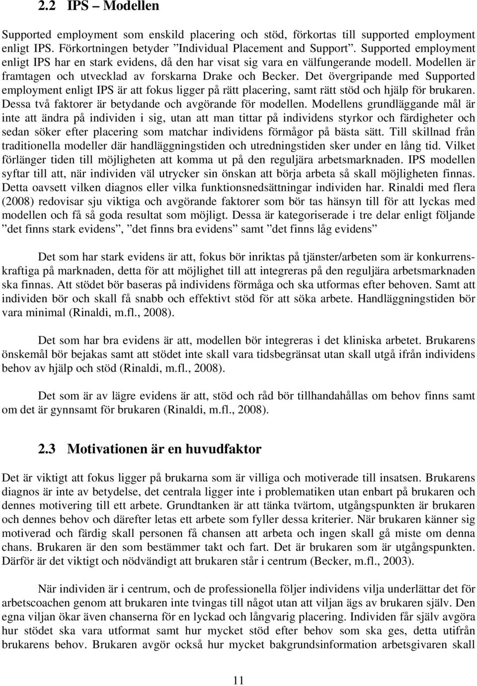 Det övergripande med Supported employment enligt IPS är att fokus ligger på rätt placering, samt rätt stöd och hjälp för brukaren. Dessa två faktorer är betydande och avgörande för modellen.