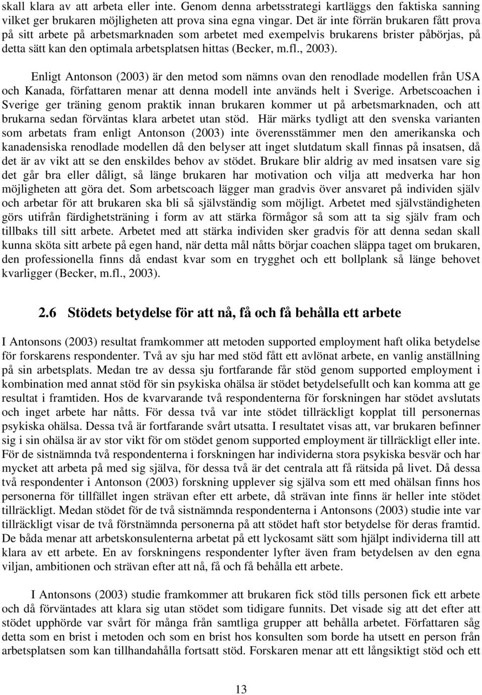 , 2003). Enligt Antonson (2003) är den metod som nämns ovan den renodlade modellen från USA och Kanada, författaren menar att denna modell inte används helt i Sverige.