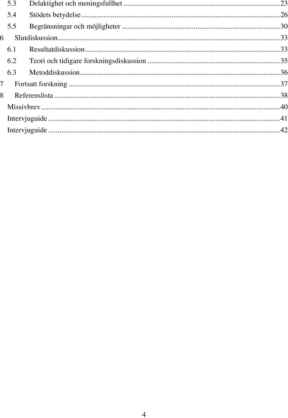 ..33 6.2 Teori och tidigare forskningsdiskussion...35 6.3 Metoddiskussion.