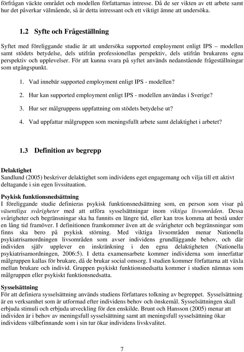 brukarens egna perspektiv och upplevelser. För att kunna svara på syftet används nedanstående frågeställningar som utgångspunkt. 1. Vad innebär supported employment enligt IPS - modellen? 2.