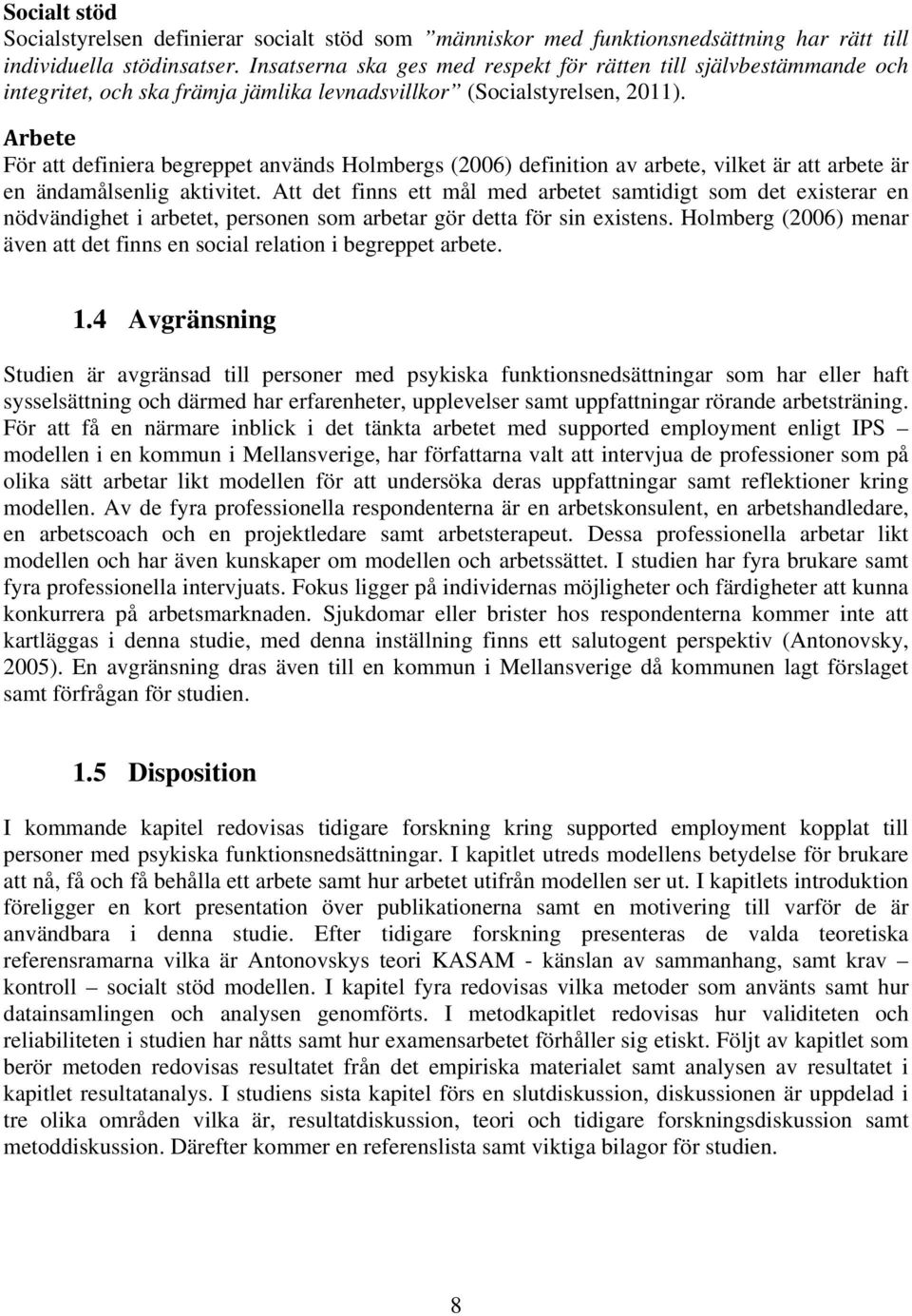 Arbete För att definiera begreppet används Holmbergs (2006) definition av arbete, vilket är att arbete är en ändamålsenlig aktivitet.