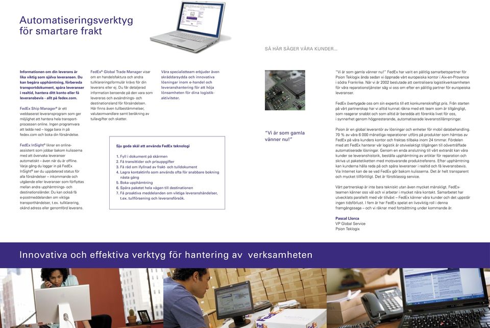 FedEx Ship Manager är ett webbaserat leveransprogram som ger möjlighet att hantera hela transportprocessen online. Ingen programvara att ladda ned logga bara in på fedex.com och boka din försändelse.