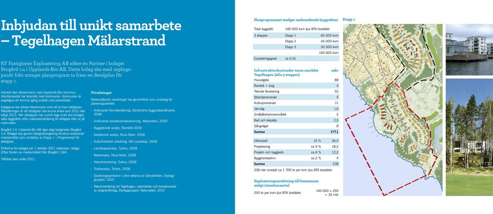 Detta bolag ska med utgångspunkt från antaget planprogram ta fram en detaljplan för etapp 1. Arbetet sker tillsammans med Upplands-Bro kommun. Intentionsavtal har tecknats med kommunen.