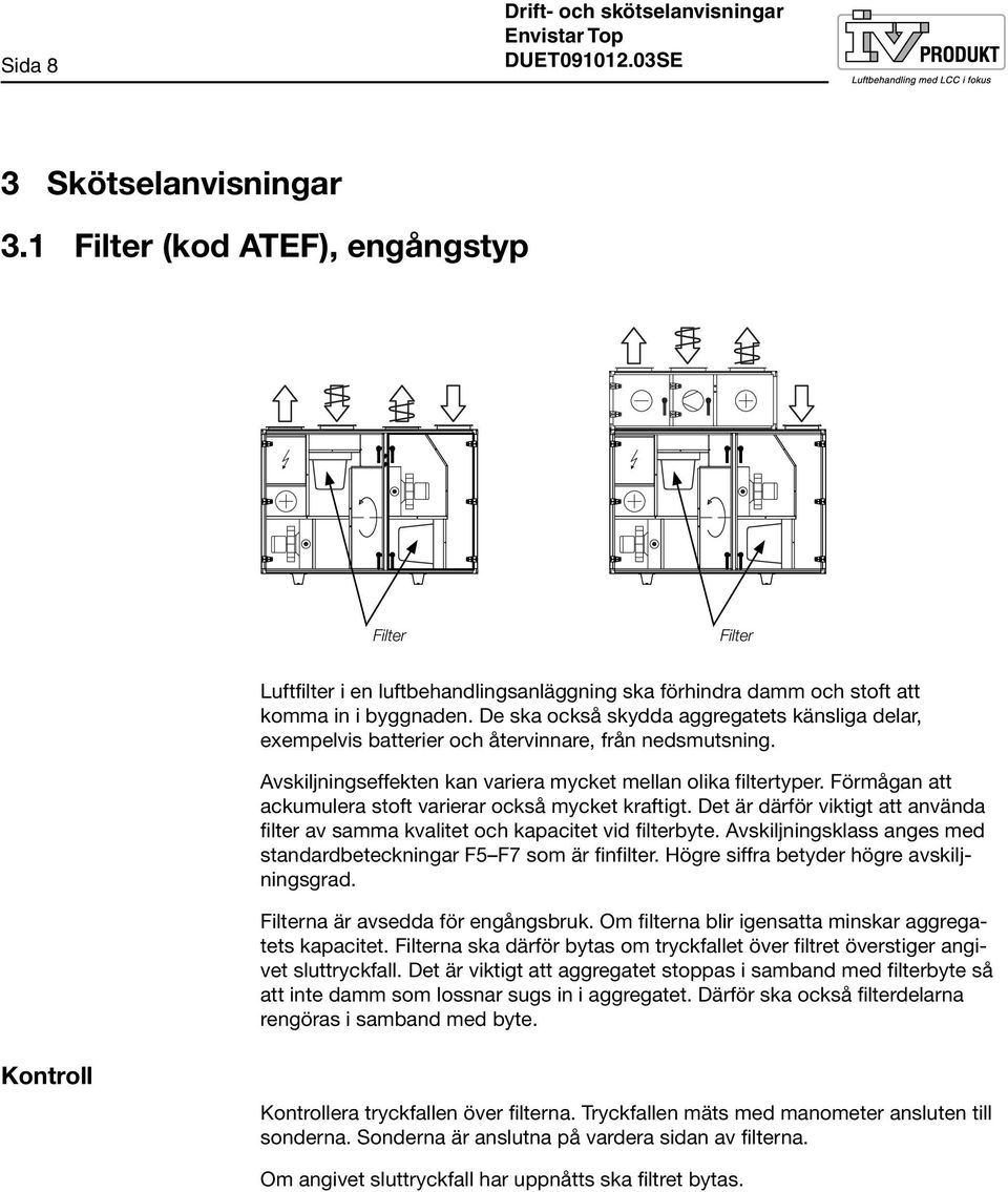 De ska också skydda aggregatets känsliga delar, exempelvis batterier och återvinnare, från nedsmutsning. Avskiljningseffekten kan variera mycket mellan olika filtertyper.