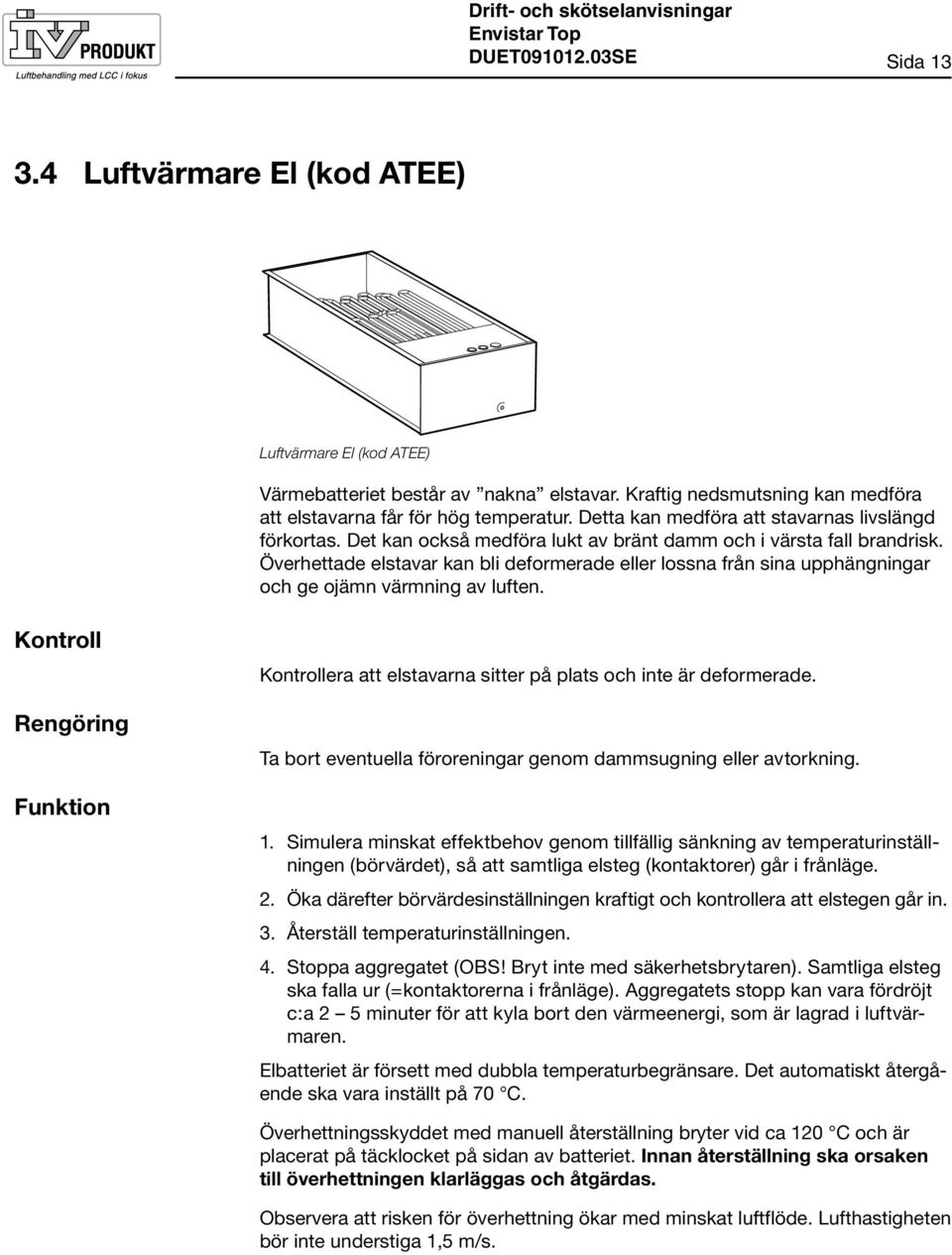 Överhettade elstavar kan bli deformerade eller lossna från sina upphängningar och ge ojämn värmning av luften.