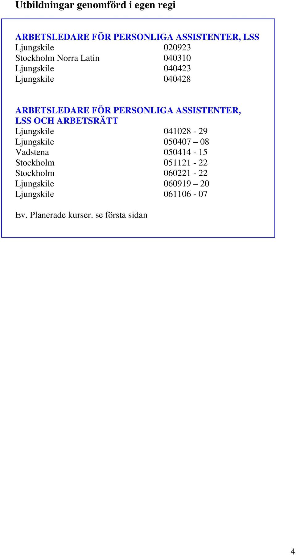 ASSISTENTER, LSS OCH ARBETSRÄTT Ljungskile 041028-29 Ljungskile 050407 08 Vadstena 050414-15