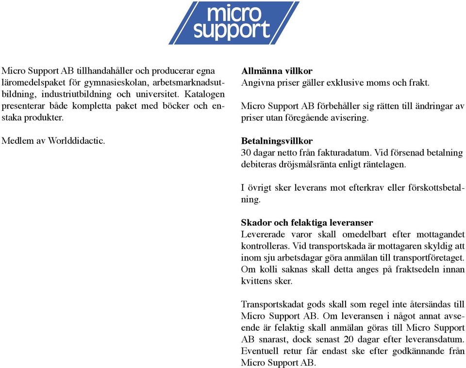 Micro Support AB förbehåller sig rätten till ändringar av priser utan föregående avisering. Betalningsvillkor 30 dagar netto från fakturadatum.