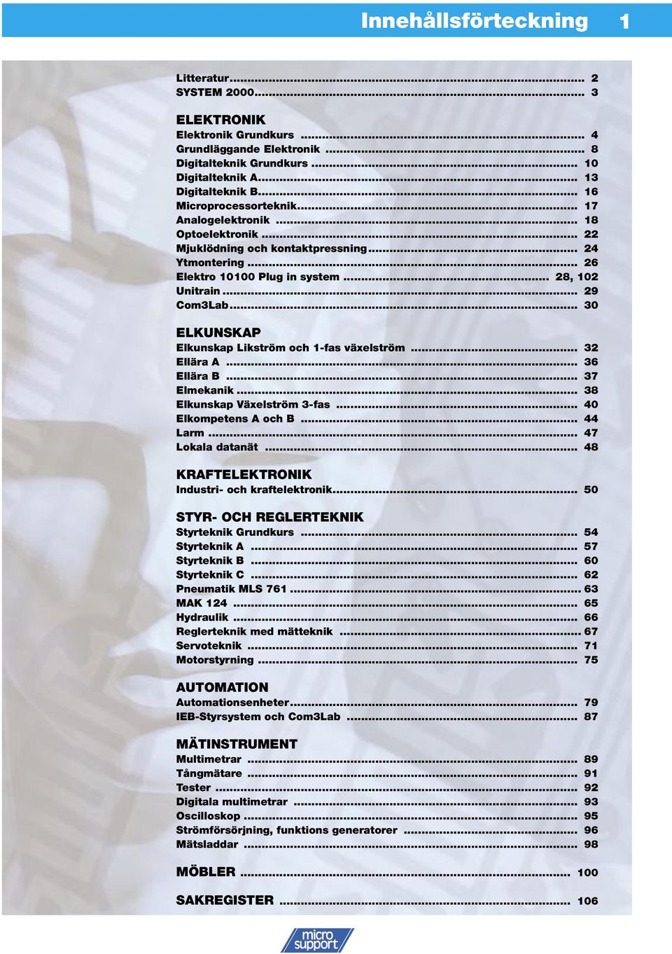 .. 30 ELKUNSKAP Elkunskap Likström och 1-fas växelström... 32 Ellära A... 36 Ellära B... 37 Elmekanik... 38 Elkunskap Växelström 3-fas... 40 Elkompetens A och B... 44 Larm... 47 Lokala datanät.