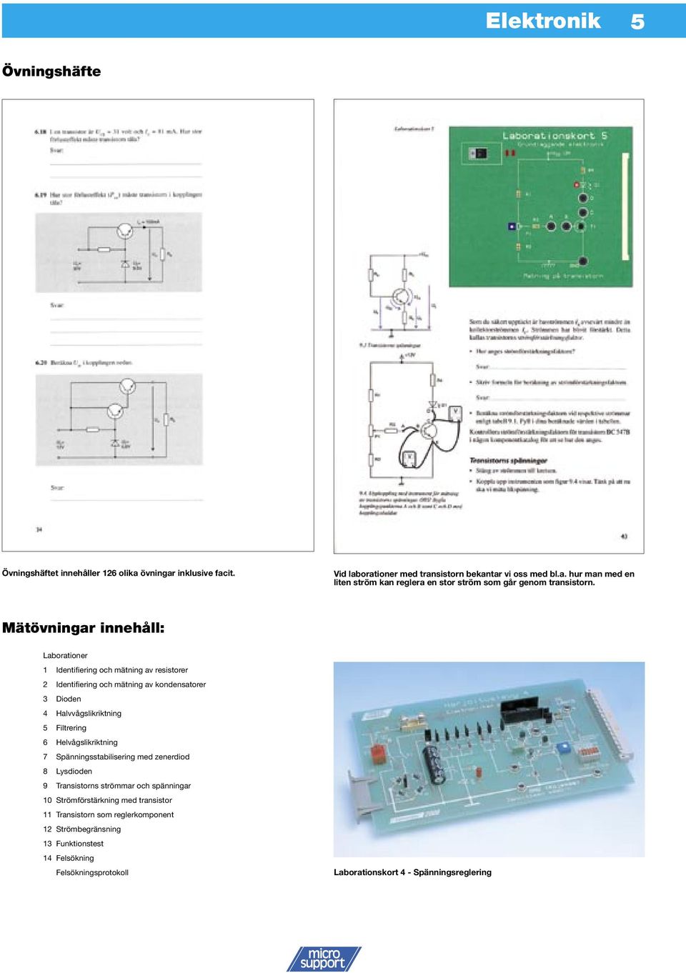 Helvågslikriktning 7 Spänningsstabilisering med zenerdiod 8 Lysdioden 9 Transistorns strömmar och spänningar 10 Strömförstärkning med transistor 11 Transistorn som