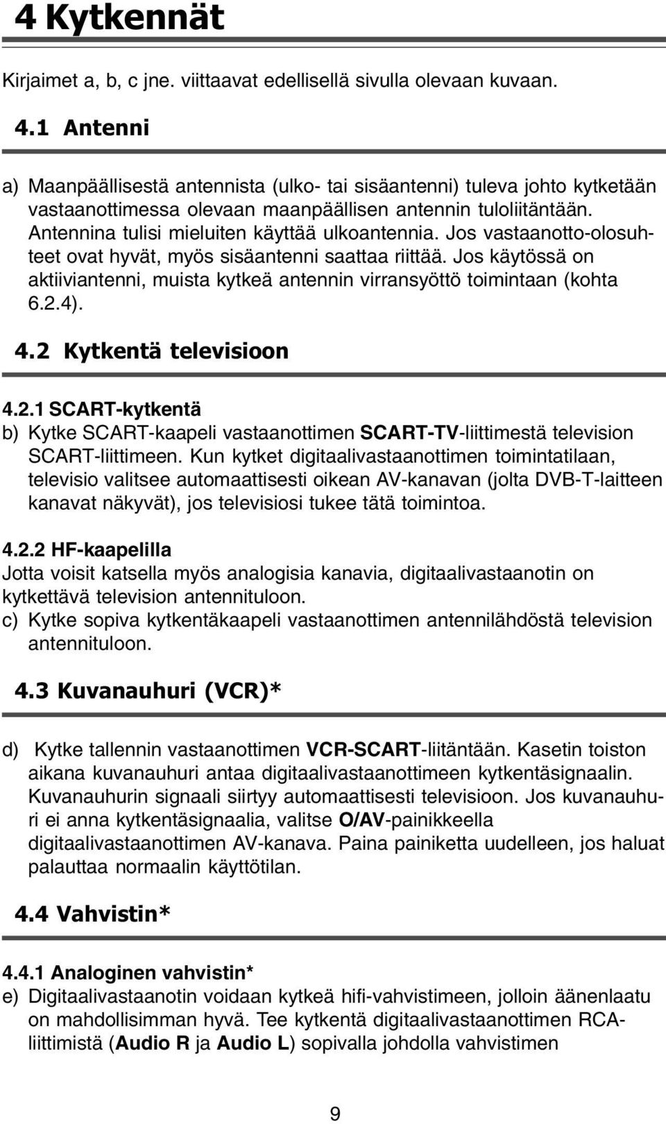 Jos vastaanotto-olosuhteet ovat hyvät, myös sisäantenni saattaa riittää. Jos käytössä on aktiiviantenni, muista kytkeä antennin virransyöttö toimintaan (kohta 6.2.