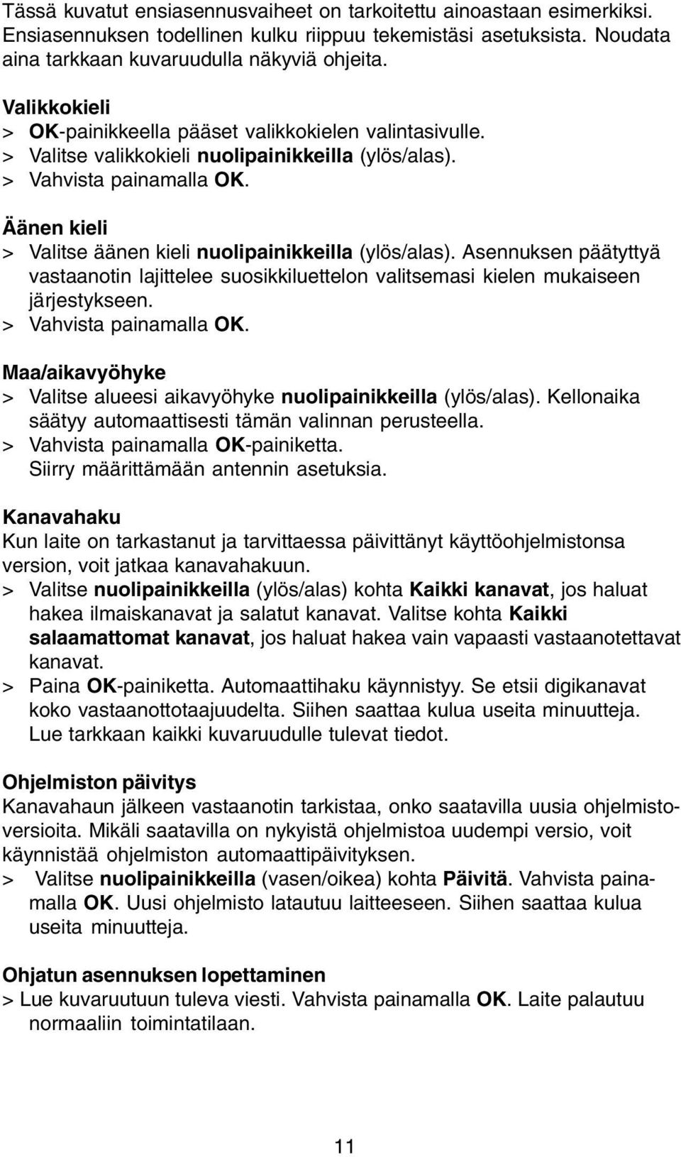 Äänen kieli > Valitse äänen kieli nuolipainikkeilla (ylös/alas). Asennuksen päätyttyä vastaanotin lajittelee suosikkiluettelon valitsemasi kielen mukaiseen järjestykseen. > Vahvista painamalla OK.