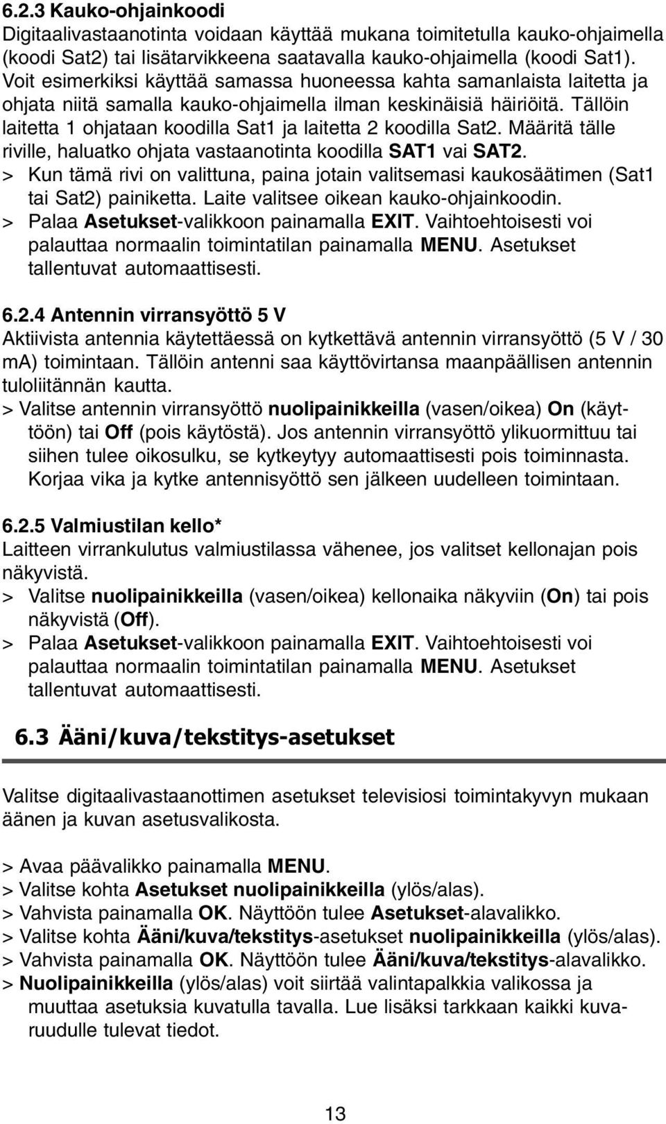 Tällöin laitetta 1 ohjataan koodilla Sat1 ja laitetta 2 koodilla Sat2. Määritä tälle riville, haluatko ohjata vastaanotinta koodilla SAT1 vai SAT2.