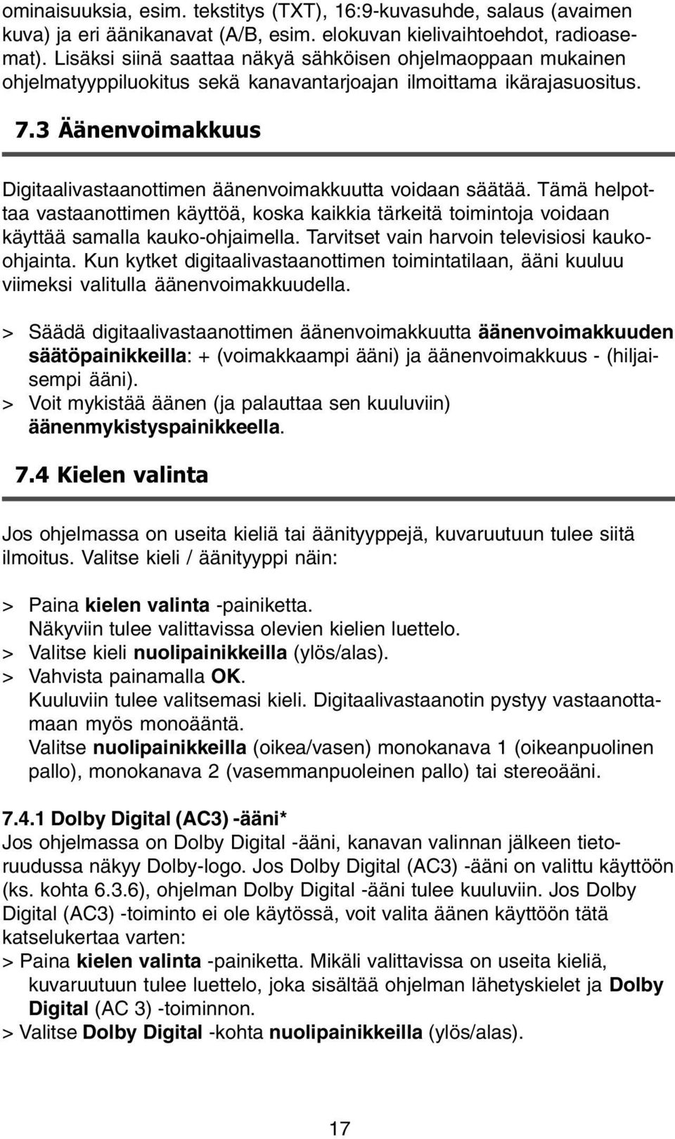 3 Äänenvoimakkuus Digitaalivastaanottimen äänenvoimakkuutta voidaan säätää. Tämä helpottaa vastaanottimen käyttöä, koska kaikkia tärkeitä toimintoja voidaan käyttää samalla kauko-ohjaimella.