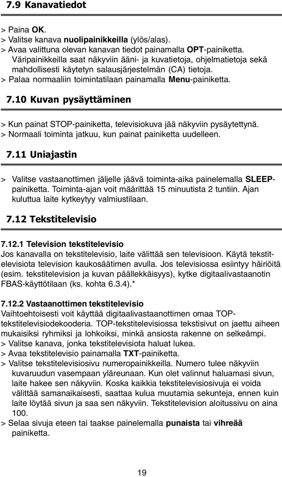 10 Kuvan pysäyttäminen > Kun painat STOP-painiketta, televisiokuva jää näkyviin pysäytettynä. > Normaali toiminta jatkuu, kun painat painiketta uudelleen. 7.