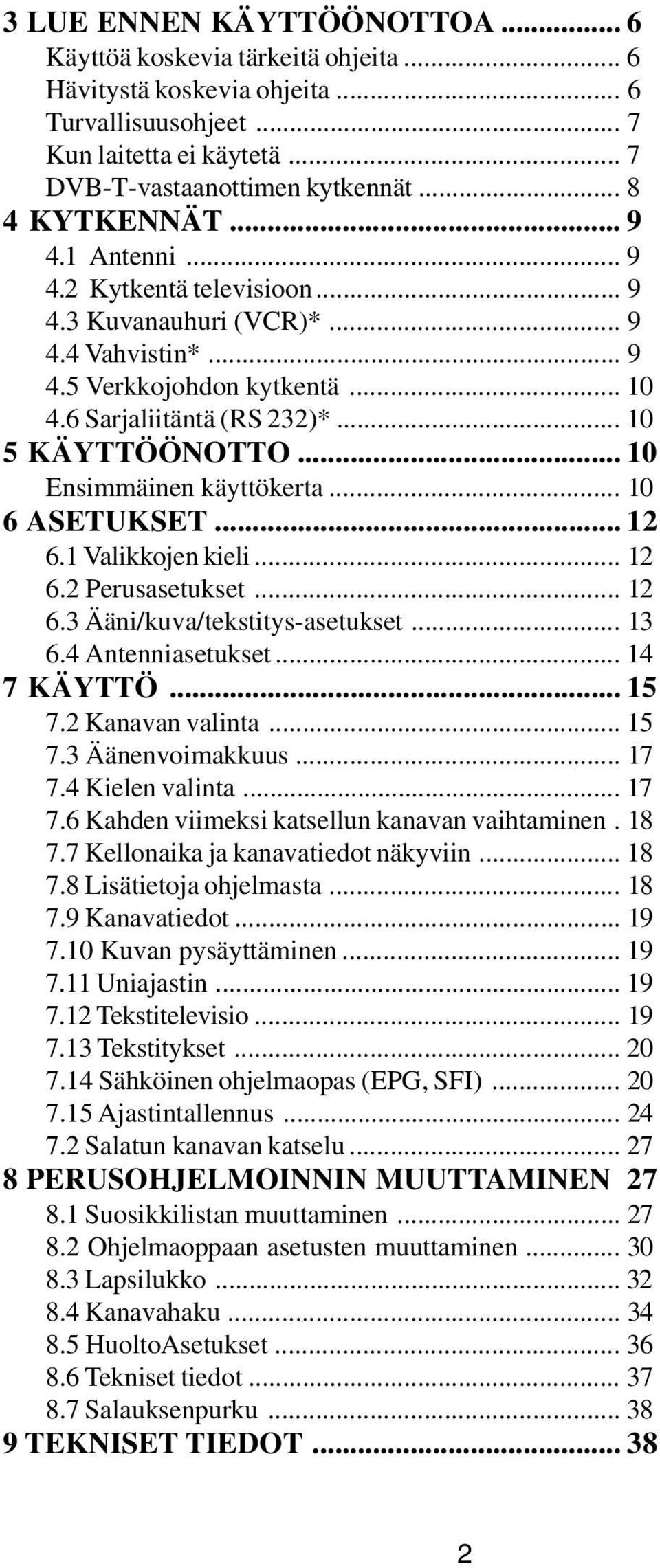 .. 10 Ensimmäinen käyttökerta... 10 6 ASETUKSET... 12 6.1 Valikkojen kieli... 12 6.2 Perusasetukset... 12 6.3 Ääni/kuva/tekstitys-asetukset... 13 6.4 Antenniasetukset... 14 7 KÄYTTÖ... 15 7.