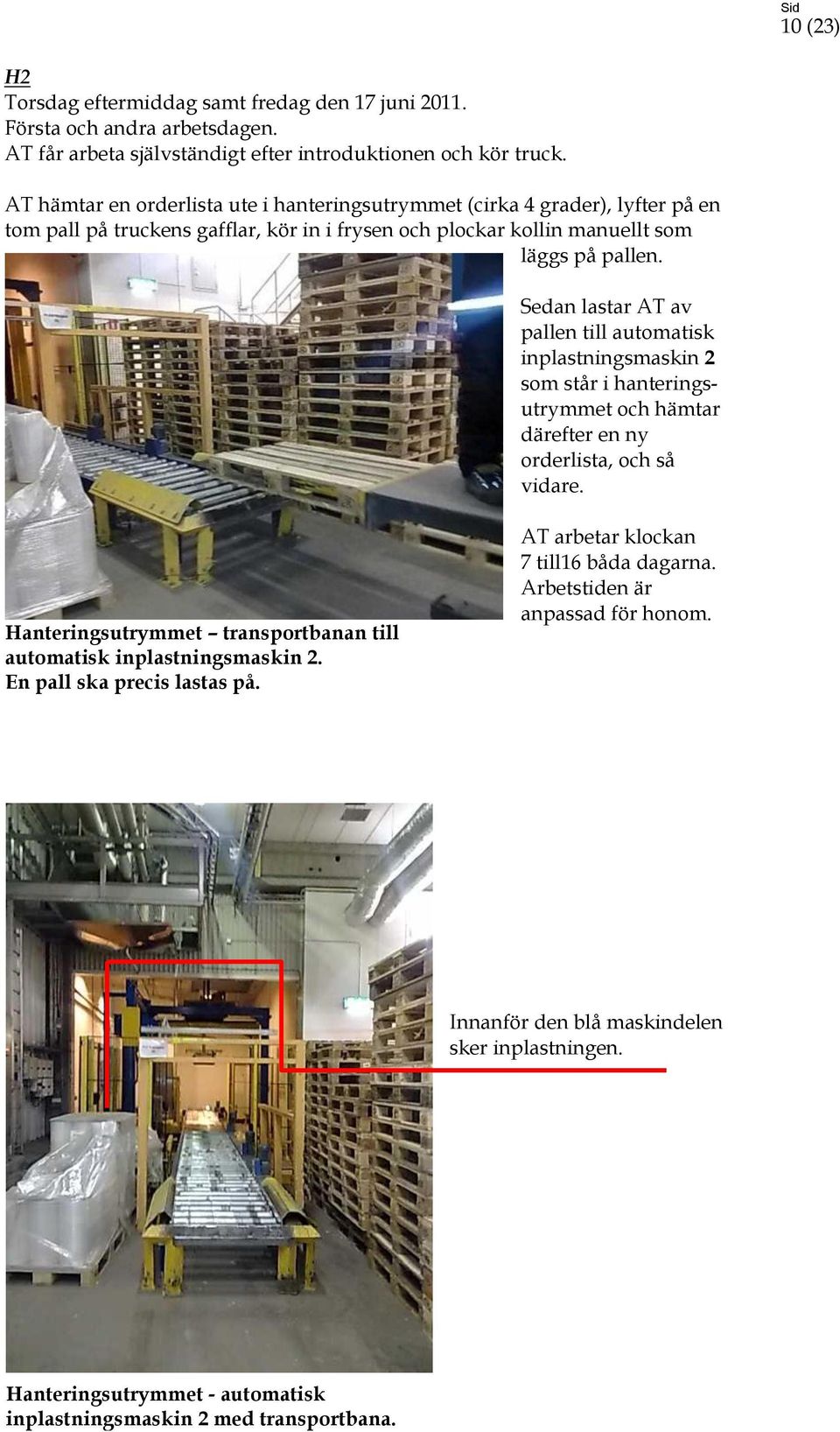 Sedan lastar AT av pallen till automatisk inplastningsmaskin 2 som står i hanteringsutrymmet och hämtar därefter en ny orderlista, och så vidare.