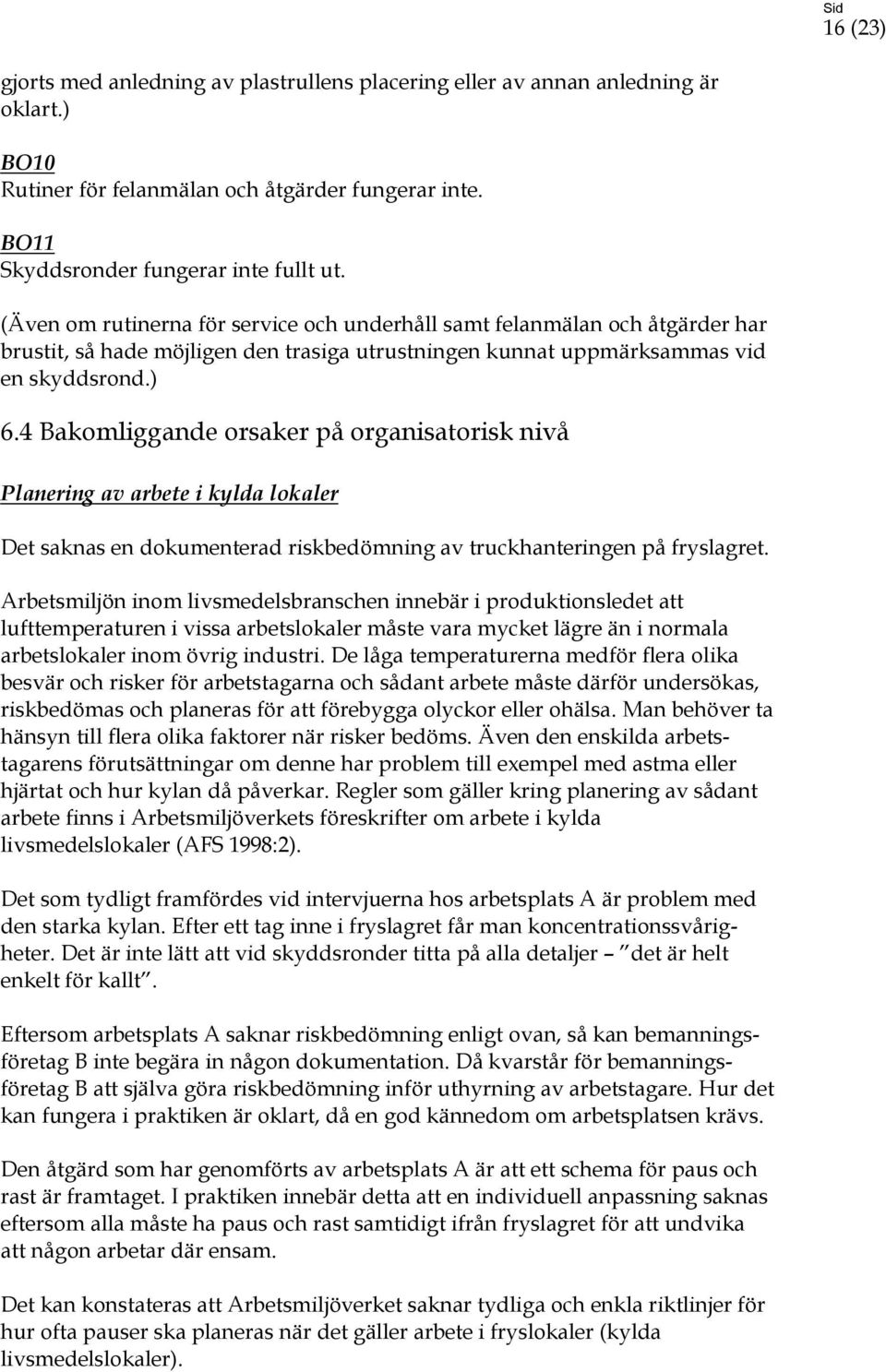 4 Bakomliggande orsaker på organisatorisk nivå Planering av arbete i kylda lokaler Det saknas en dokumenterad riskbedömning av truckhanteringen på fryslagret.