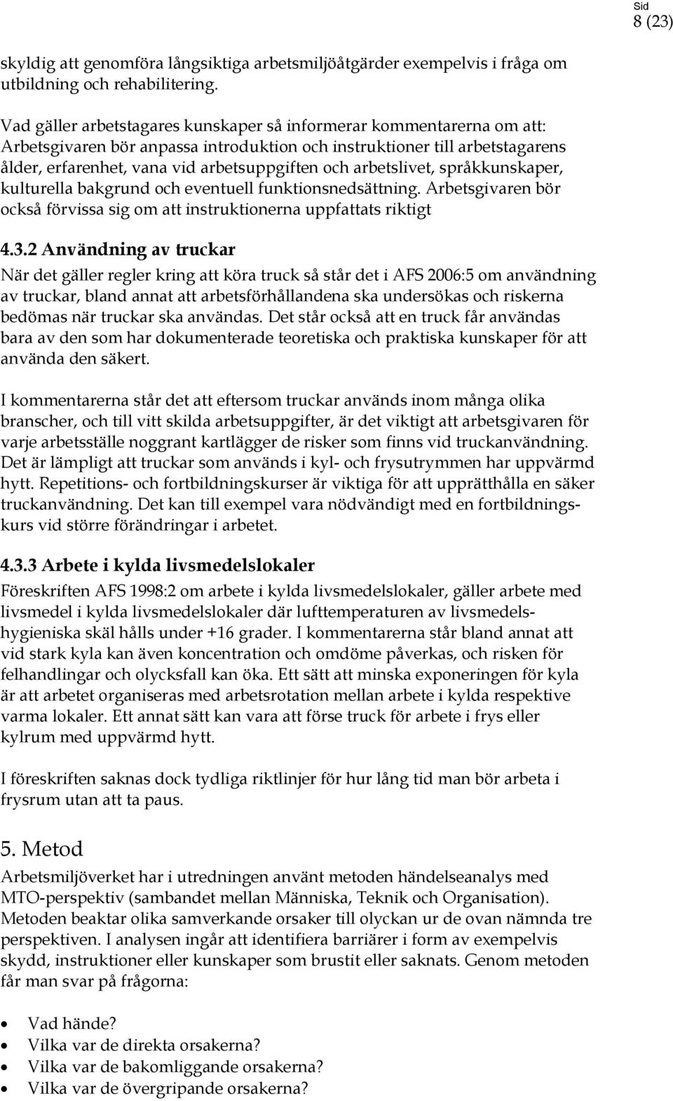 arbetslivet, språkkunskaper, kulturella bakgrund och eventuell funktionsnedsättning. Arbetsgivaren bör också förvissa sig om att instruktionerna uppfattats riktigt 4.3.