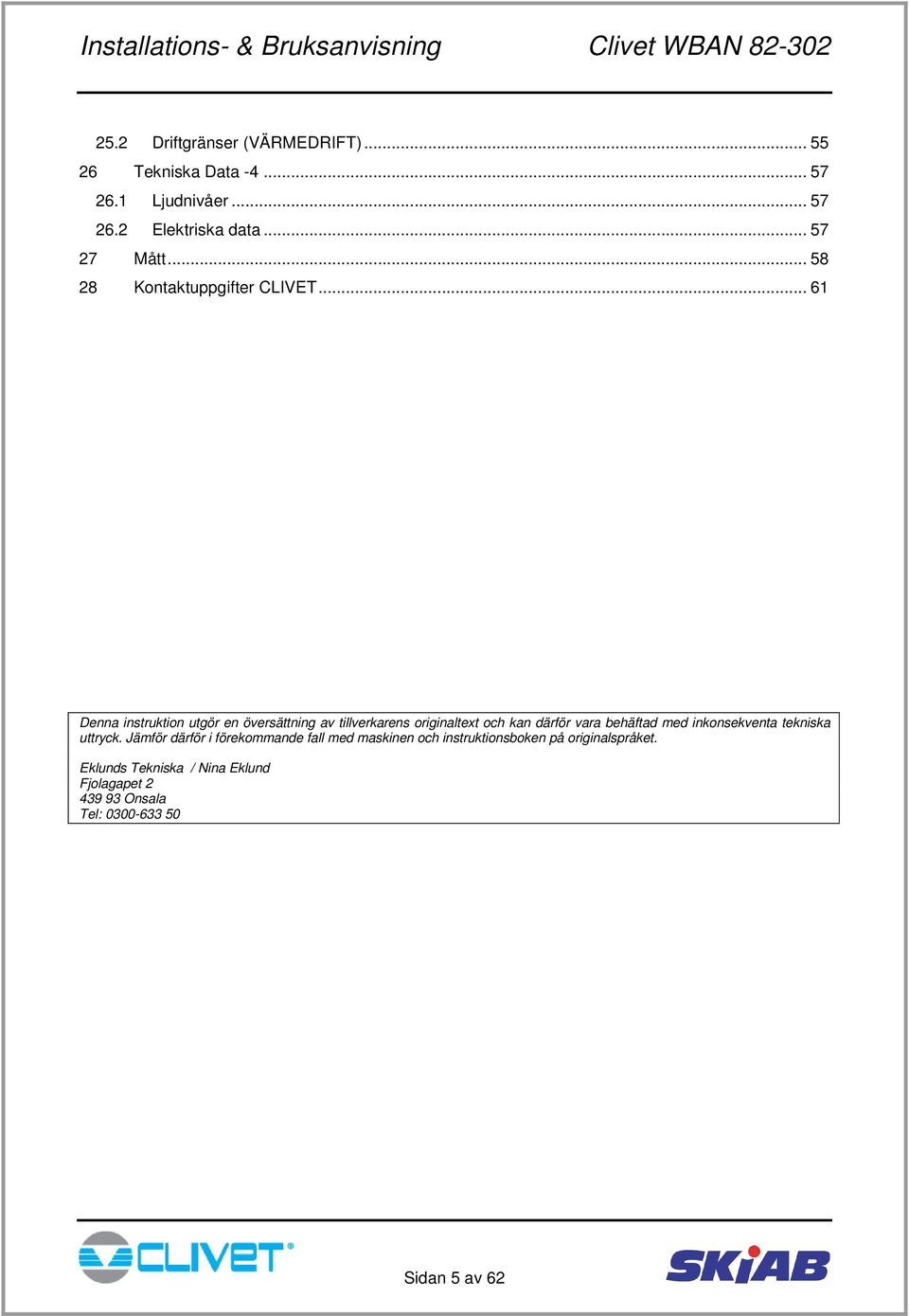 .. 61 Denna instruktion utgör en översättning av tillverkarens originaltext och kan därför vara behäftad med