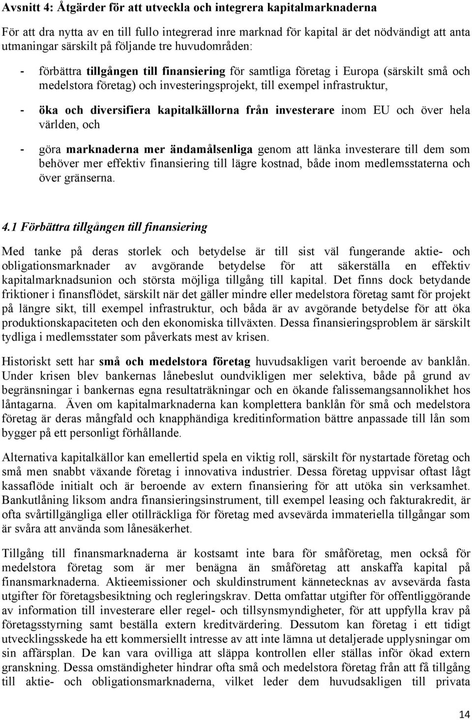 diversifiera kapitalkällorna från investerare inom EU och över hela världen, och - göra marknaderna mer ändamålsenliga genom att länka investerare till dem som behöver mer effektiv finansiering till