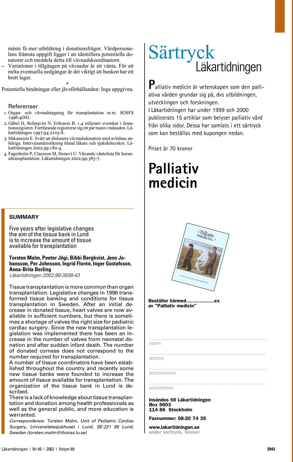 Referenser 1. Organ- och vävnadstagning för transplantation m m. SOSFS 1996:4(M). 2. Gäbel H, Rehnqvist N, Eriksson B. 1,4 miljoner svenskar i donationsregistret.