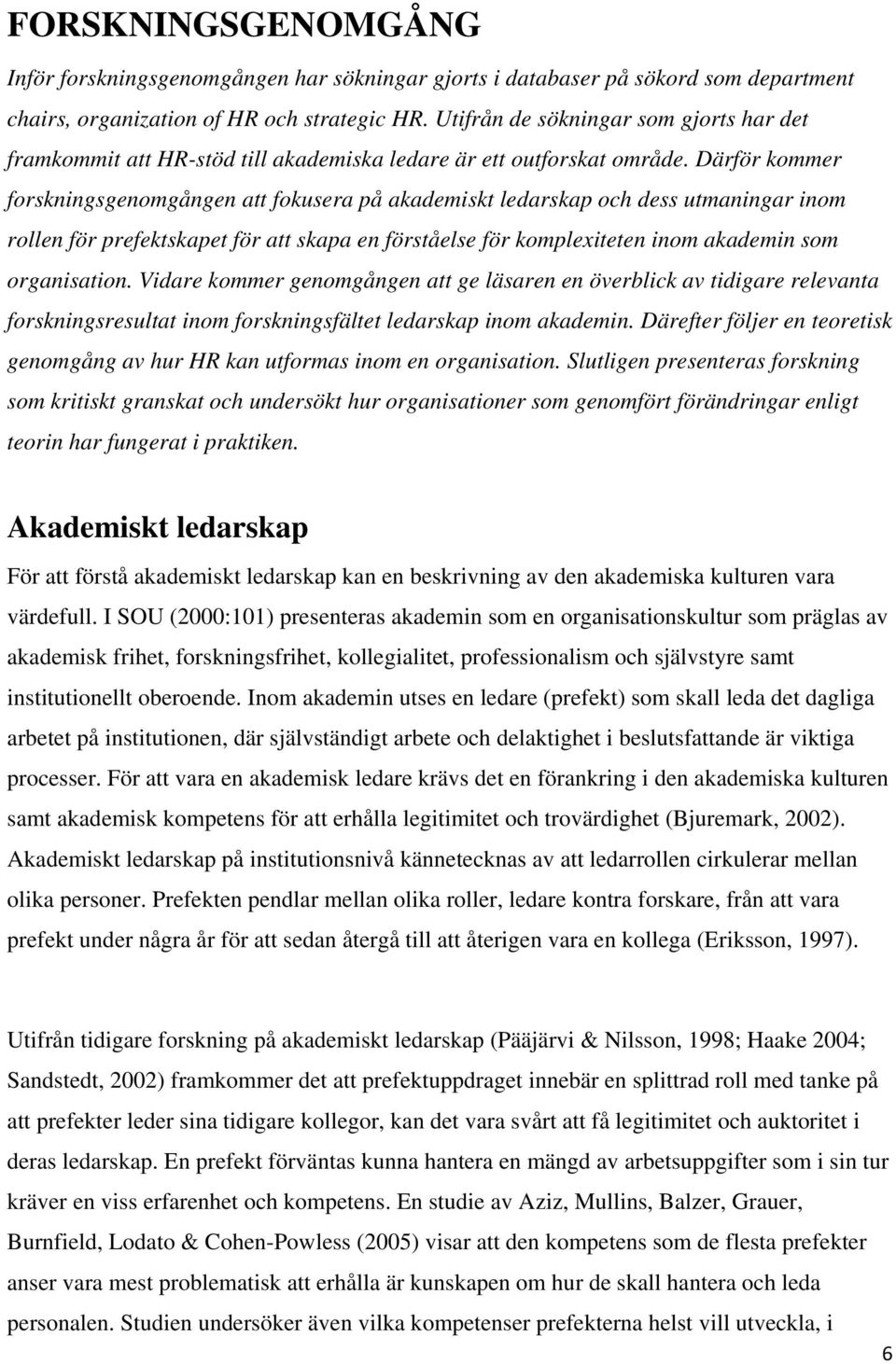 Därför kommer forskningsgenomgången att fokusera på akademiskt ledarskap och dess utmaningar inom rollen för prefektskapet för att skapa en förståelse för komplexiteten inom akademin som organisation.