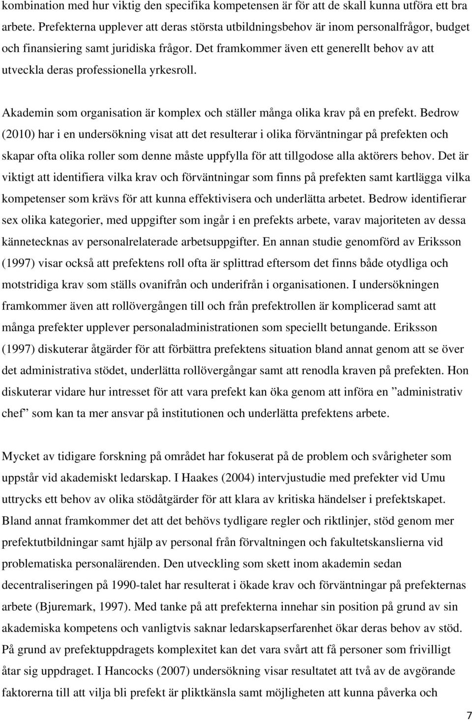 Det framkommer även ett generellt behov av att utveckla deras professionella yrkesroll. Akademin som organisation är komplex och ställer många olika krav på en prefekt.