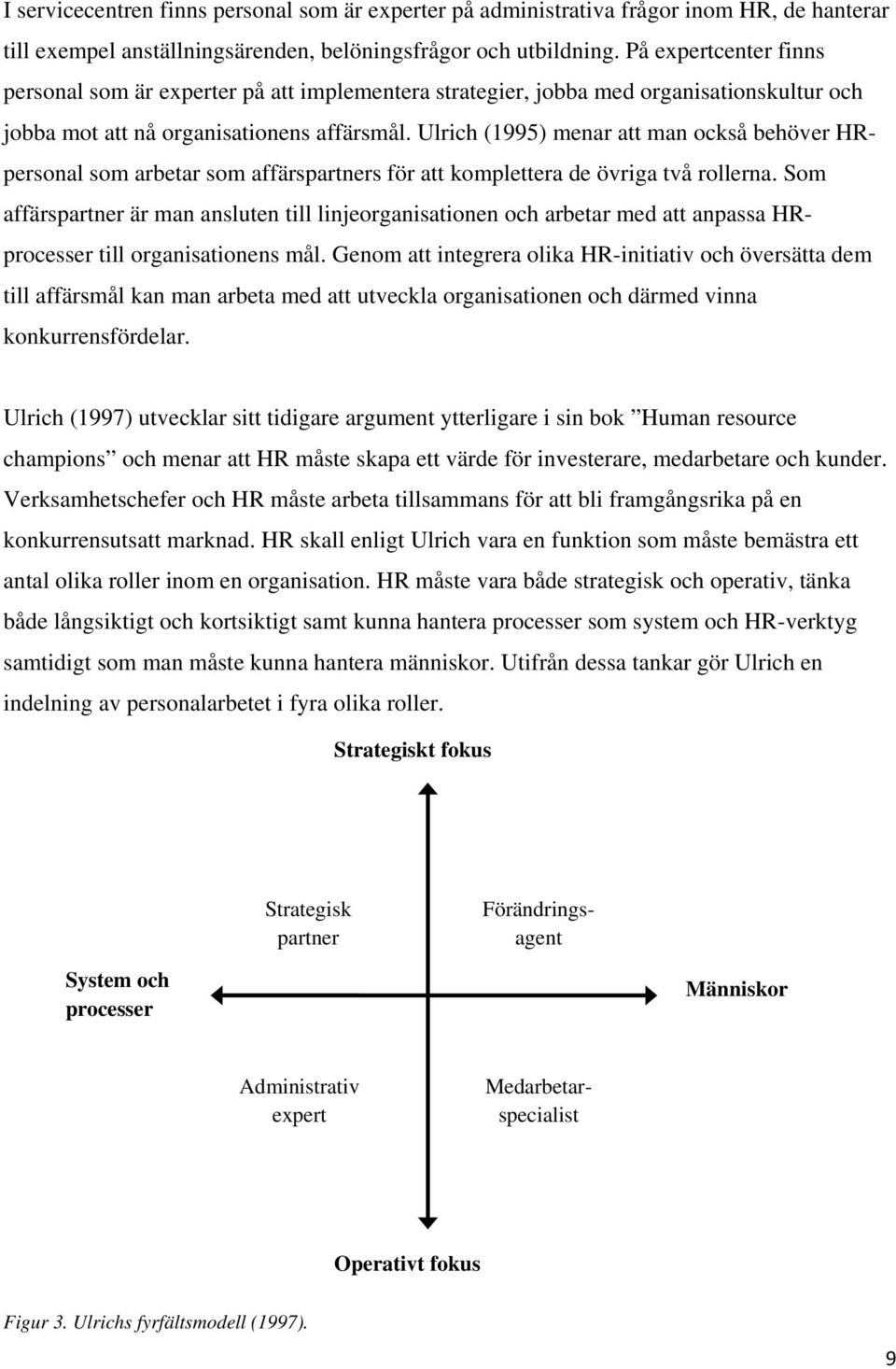 Ulrich (1995) menar att man också behöver HRpersonal som arbetar som affärspartners för att komplettera de övriga två rollerna.