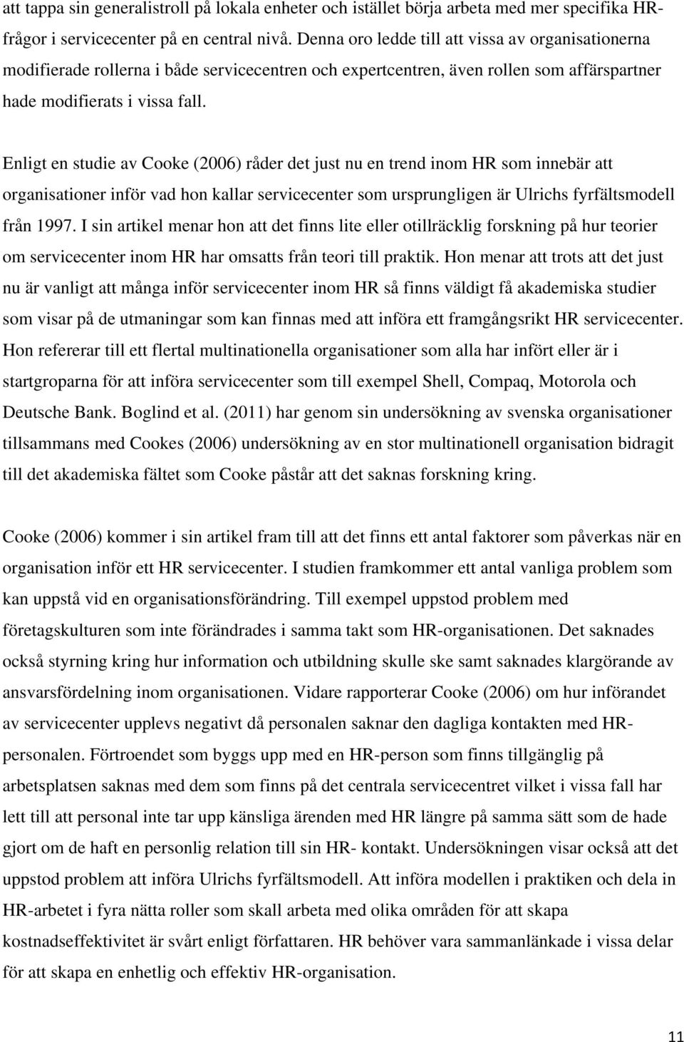 Enligt en studie av Cooke (2006) råder det just nu en trend inom HR som innebär att organisationer inför vad hon kallar servicecenter som ursprungligen är Ulrichs fyrfältsmodell från 1997.