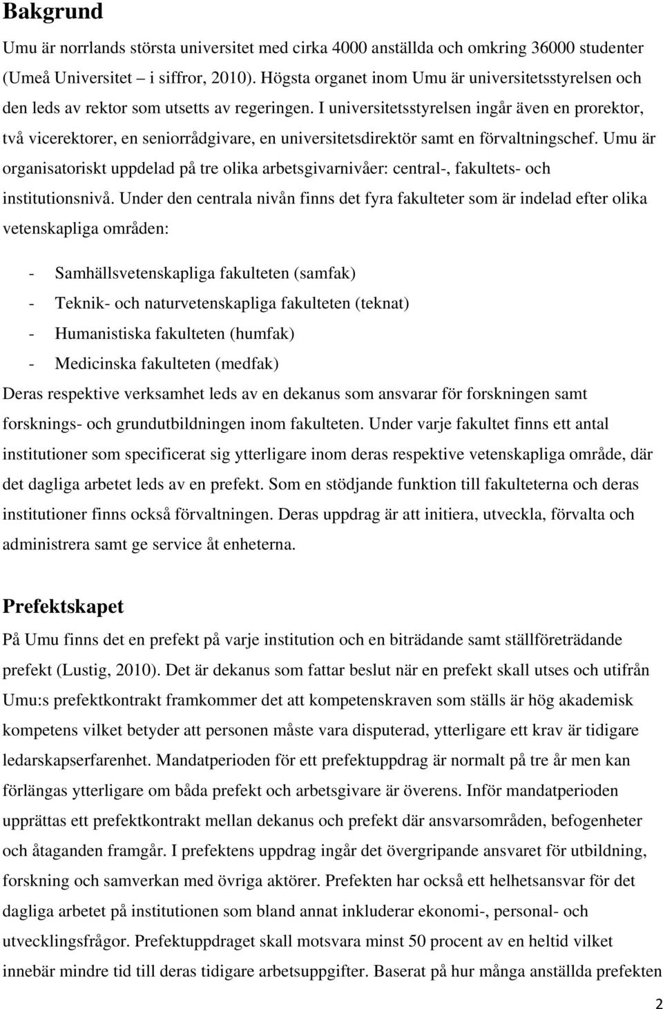 I universitetsstyrelsen ingår även en prorektor, två vicerektorer, en seniorrådgivare, en universitetsdirektör samt en förvaltningschef.