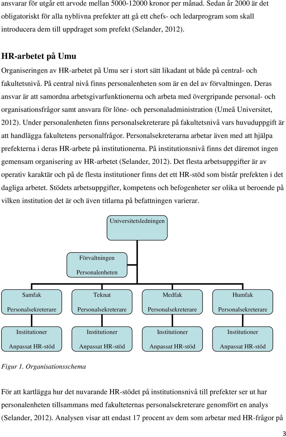 HR-arbetet på Umu Organiseringen av HR-arbetet på Umu ser i stort sätt likadant ut både på central- och fakultetsnivå. På central nivå finns personalenheten som är en del av förvaltningen.