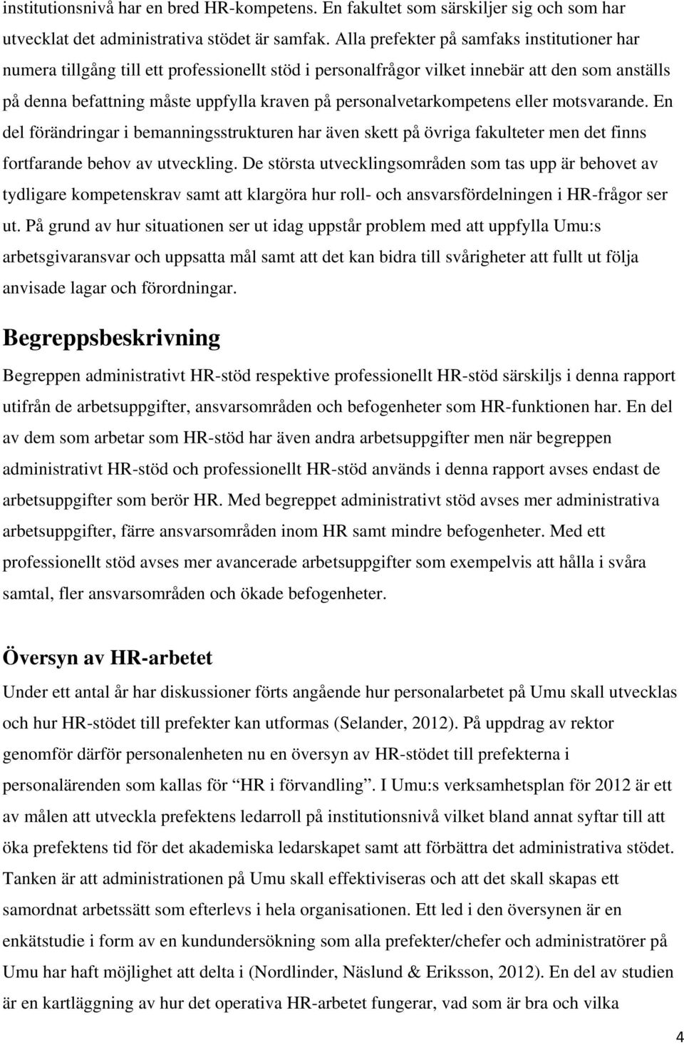 personalvetarkompetens eller motsvarande. En del förändringar i bemanningsstrukturen har även skett på övriga fakulteter men det finns fortfarande behov av utveckling.