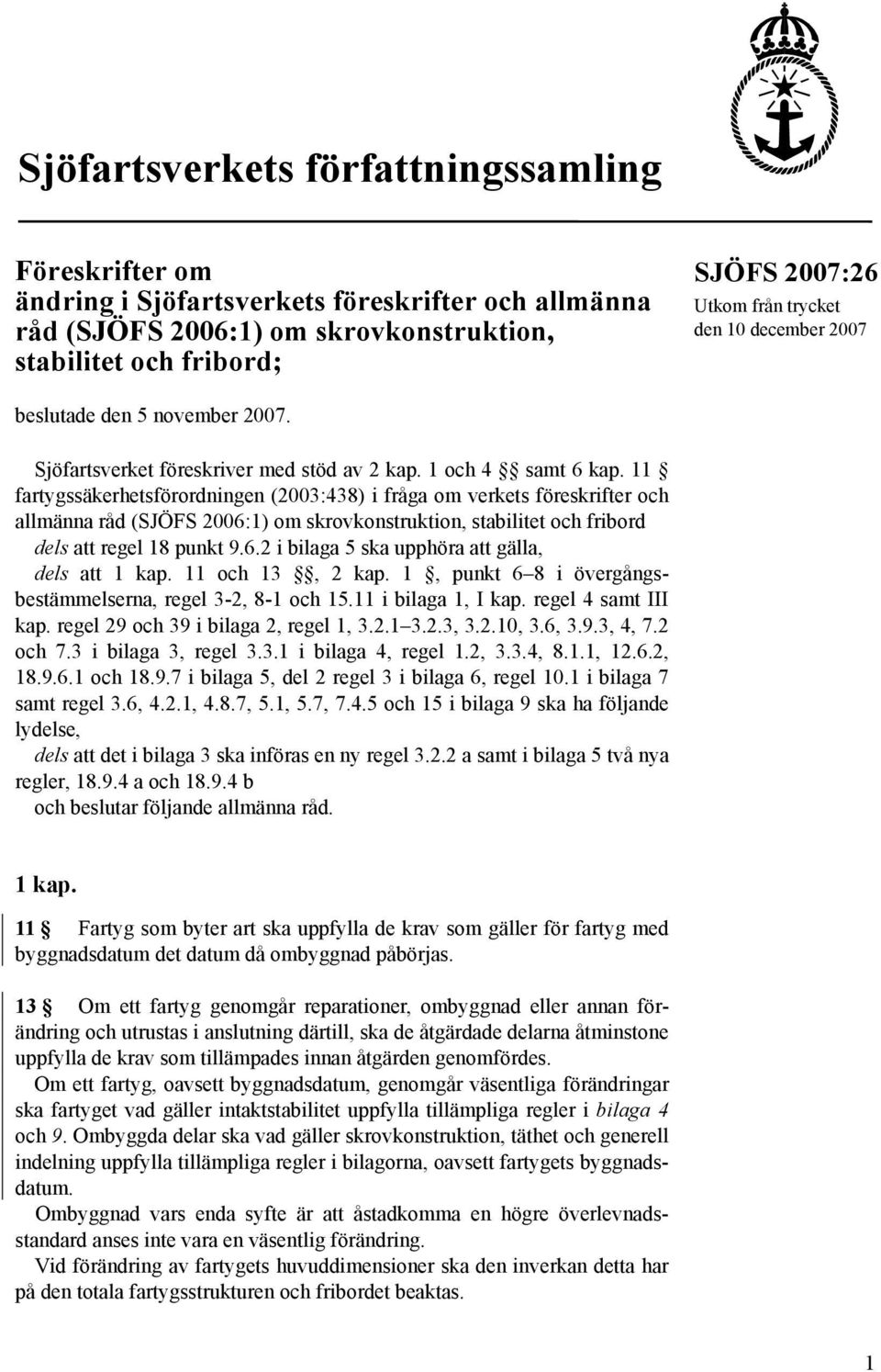 11 fartygssäkerhetsförordningen (2003:438) i fråga om verkets föreskrifter och allmänna råd (SJÖFS 2006:1) om skrovkonstruktion, stabilitet och fribord dels att regel 18 punkt 9.6.2 i bilaga 5 ska upphöra att gälla, dels att 1 kap.