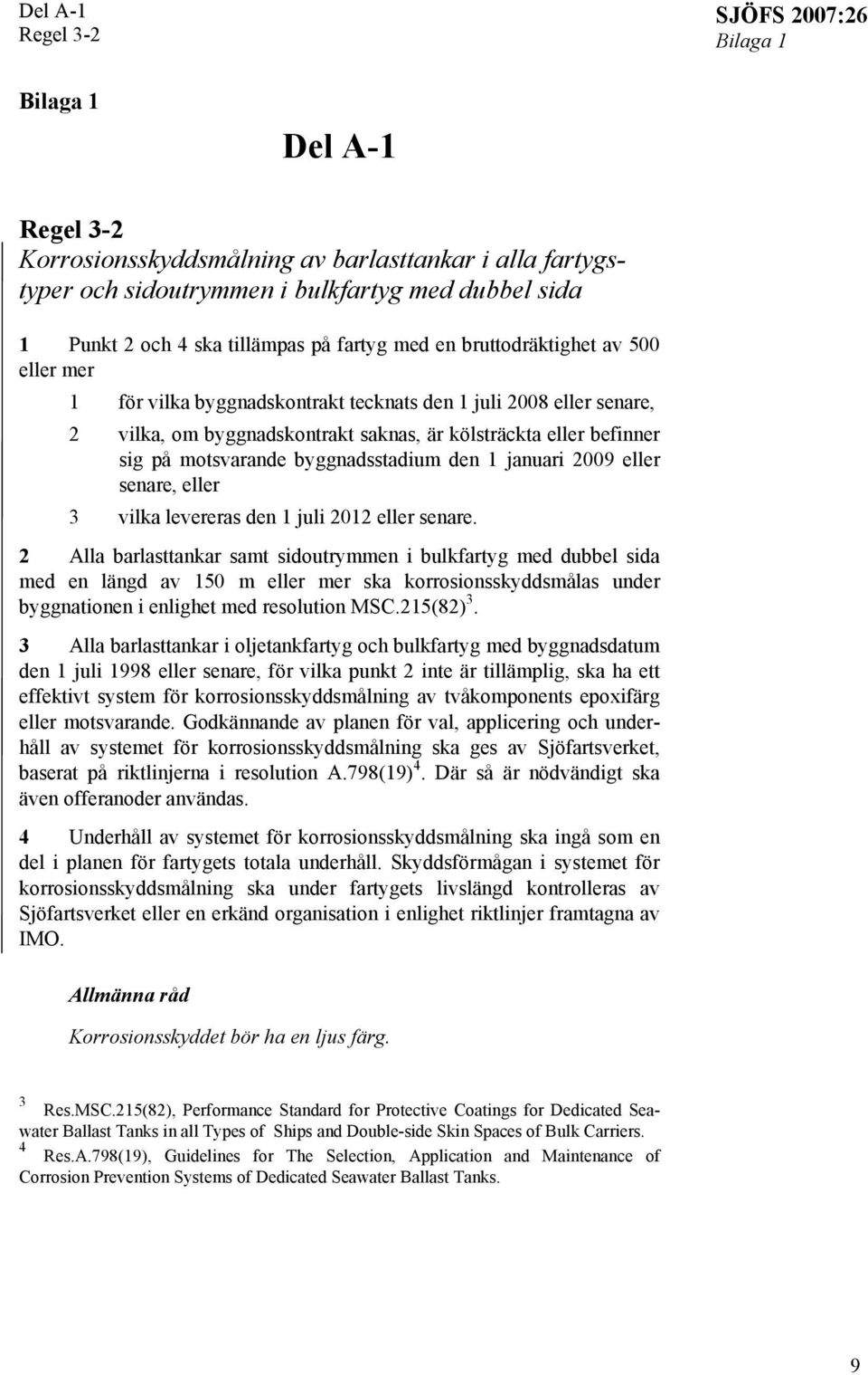 på motsvarande byggnadsstadium den 1 januari 2009 eller senare, eller 3 vilka levereras den 1 juli 2012 eller senare.