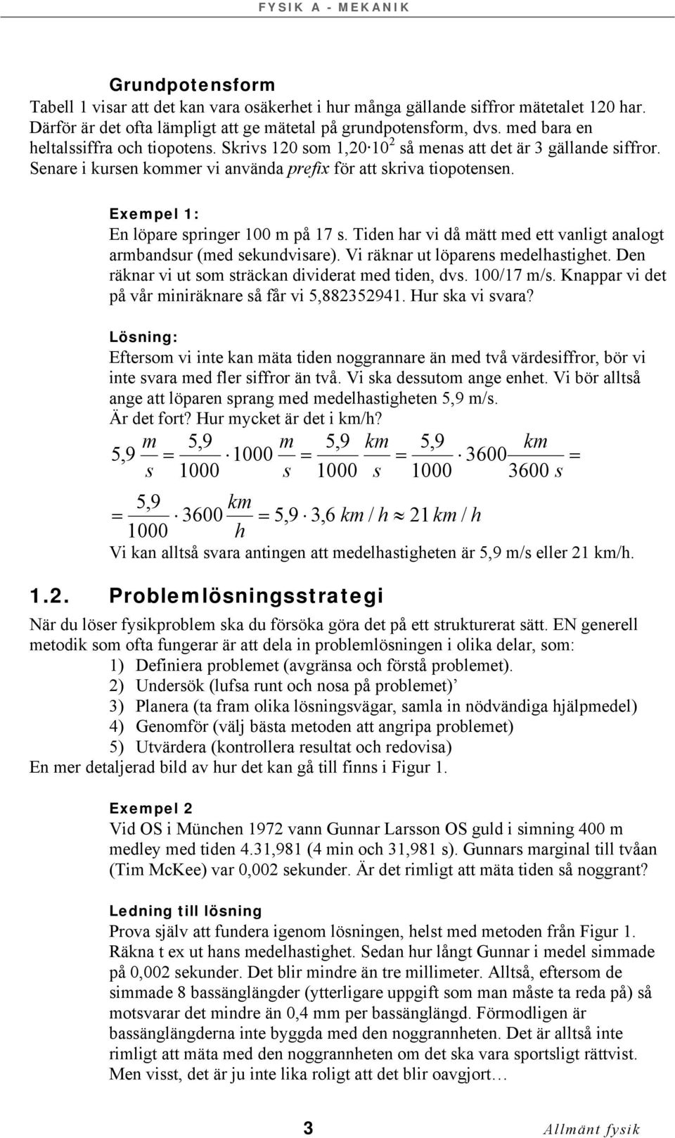 Exempel : En löpare springer 00 m på 7 s. Tiden har vi då mätt med ett vanligt analogt armbandsur (med sekundvisare). Vi räknar ut löparens medelhastighet.