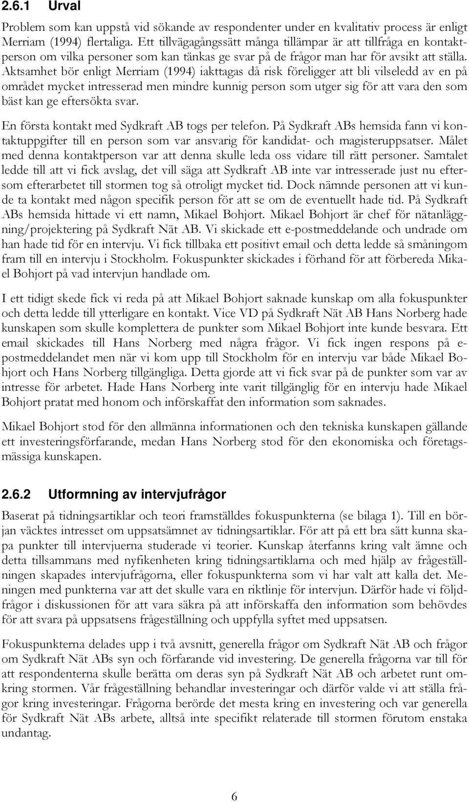 Aktsamhet bör enligt Merriam (1994) iakttagas då risk föreligger att bli vilseledd av en på området mycket intresserad men mindre kunnig person som utger sig för att vara den som bäst kan ge