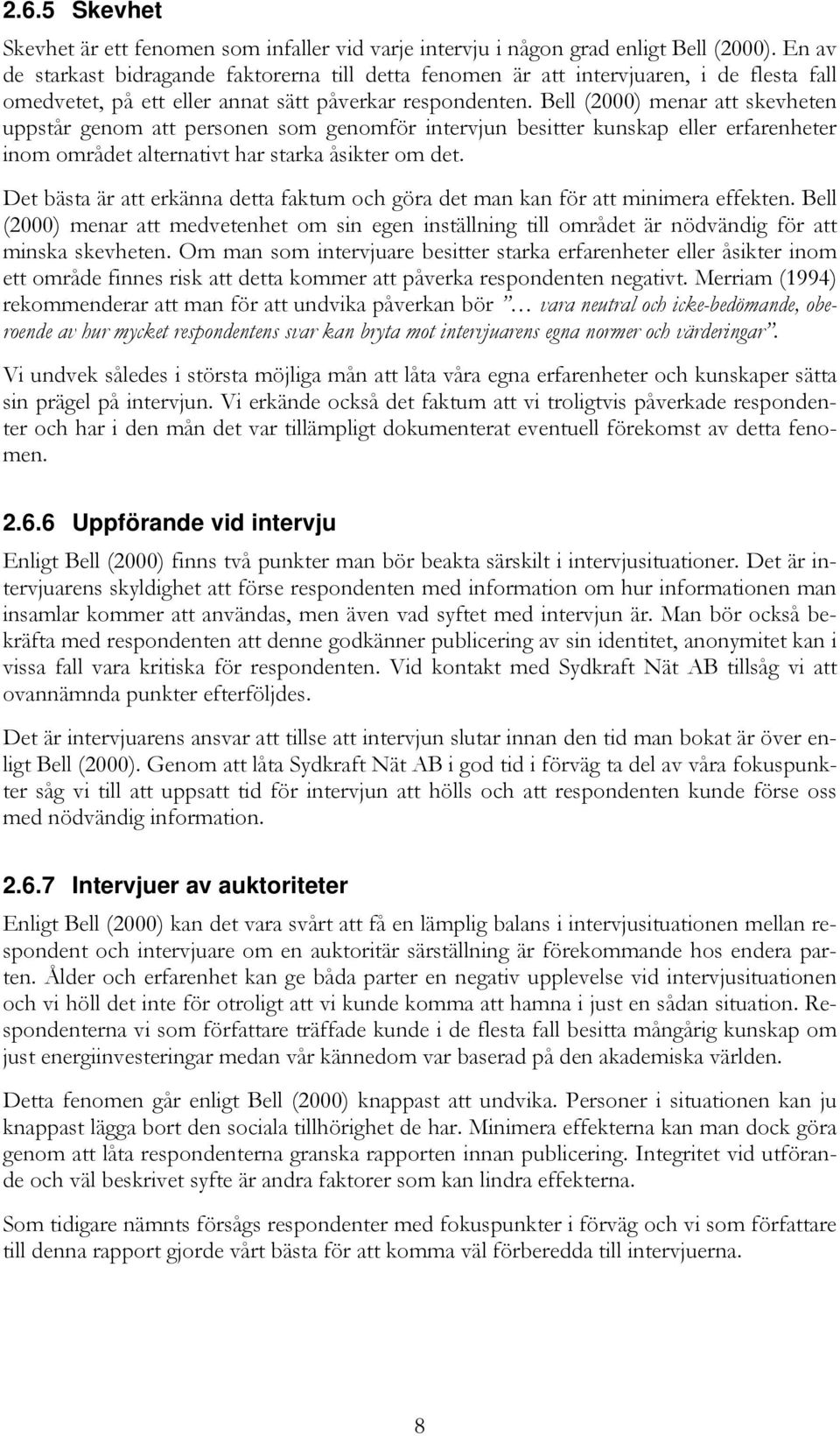 Bell (2000) menar att skevheten uppstår genom att personen som genomför intervjun besitter kunskap eller erfarenheter inom området alternativt har starka åsikter om det.