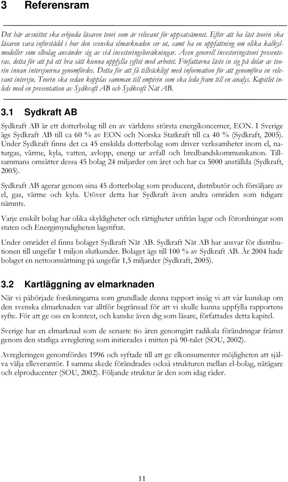 Även generell investeringsteori presenteras, detta för att på ett bra sätt kunna uppfylla syftet med arbetet. Författarna läste in sig på delar av teorin innan intervjuerna genomfördes.