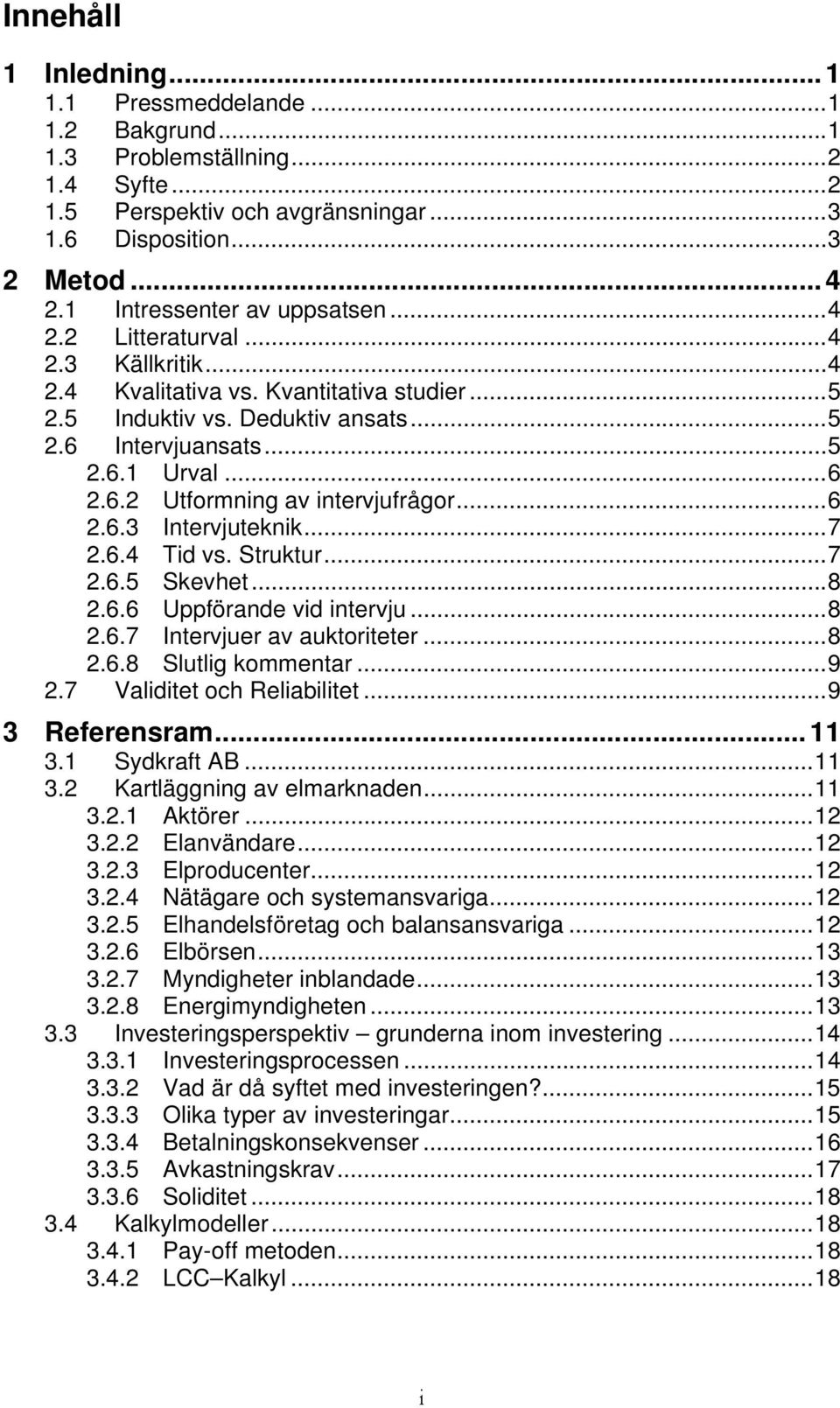 ..6 2.6.3 Intervjuteknik...7 2.6.4 Tid vs. Struktur...7 2.6.5 Skevhet...8 2.6.6 Uppförande vid intervju...8 2.6.7 Intervjuer av auktoriteter...8 2.6.8 Slutlig kommentar...9 2.