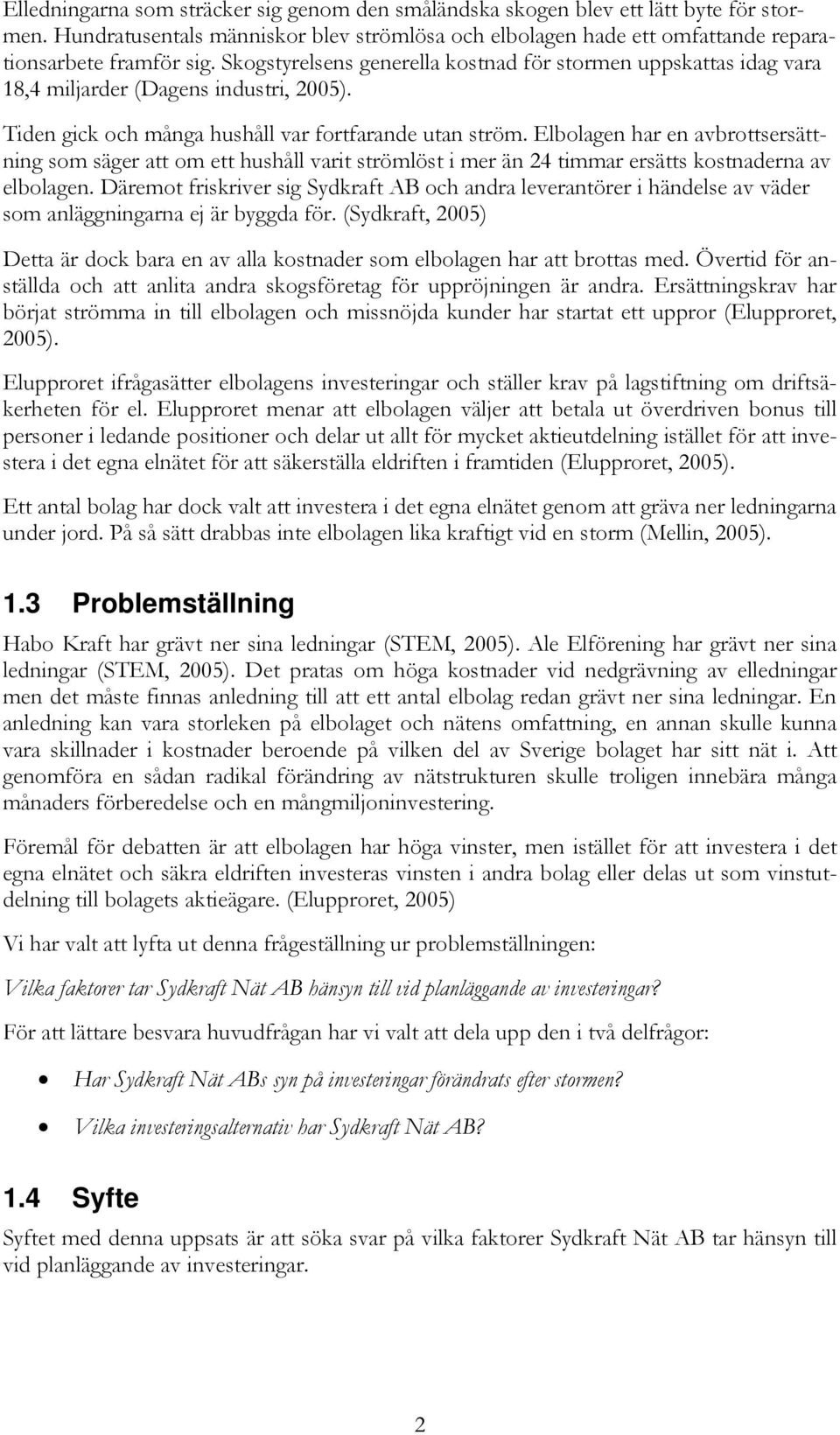 Elbolagen har en avbrottsersättning som säger att om ett hushåll varit strömlöst i mer än 24 timmar ersätts kostnaderna av elbolagen.