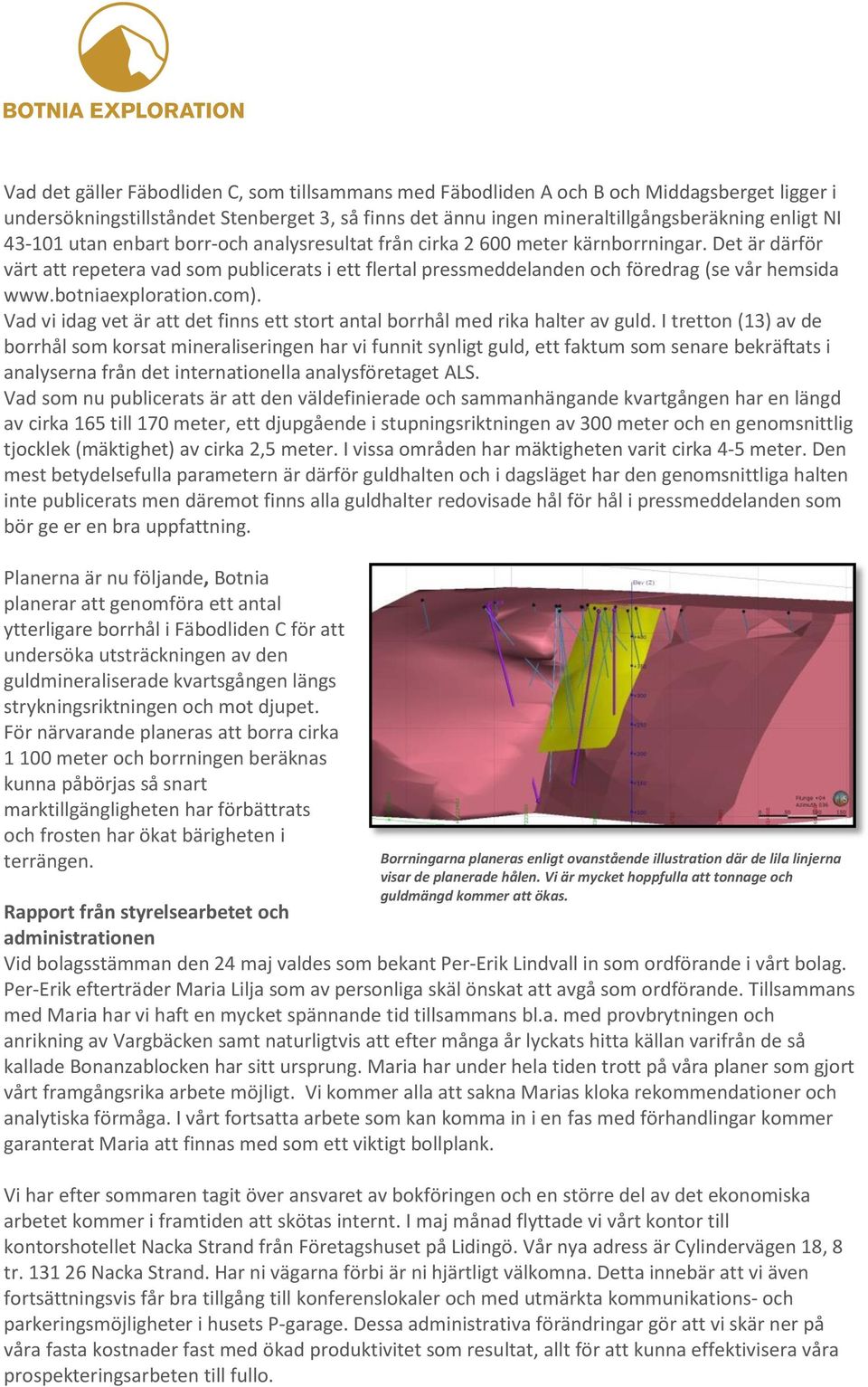 botniaexploration.com). Vad vi idag vet är att det finns ett stort antal borrhål med rika halter av guld.