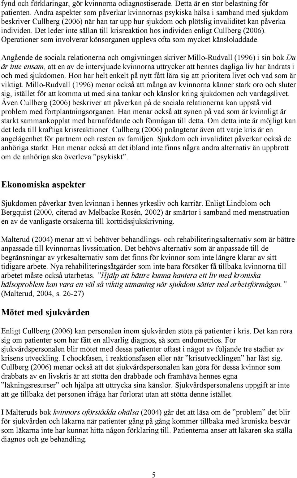 Det leder inte sällan till krisreaktion hos individen enligt Cullberg (2006). Operationer som involverar könsorganen upplevs ofta som mycket känsloladdade.