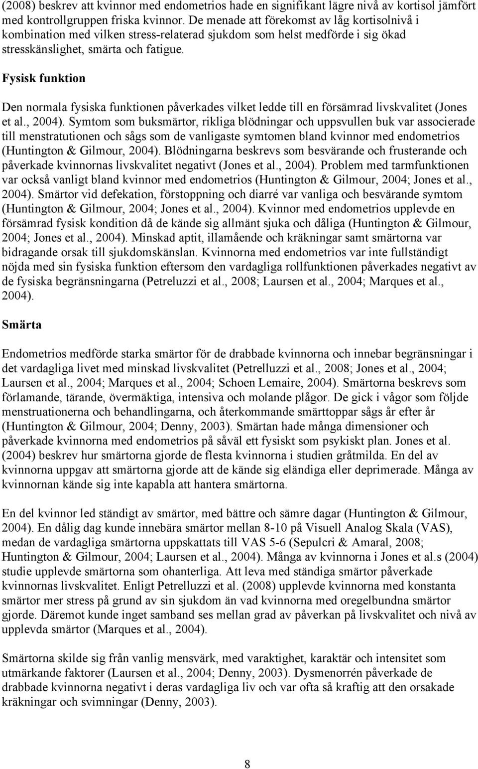 Fysisk funktion Den normala fysiska funktionen påverkades vilket ledde till en försämrad livskvalitet (Jones et al., 2004).