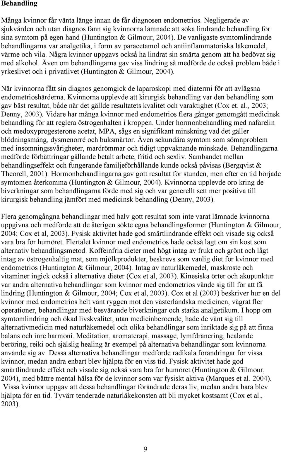 De vanligaste symtomlindrande behandlingarna var analgetika, i form av paracetamol och antiinflammatoriska läkemedel, värme och vila.