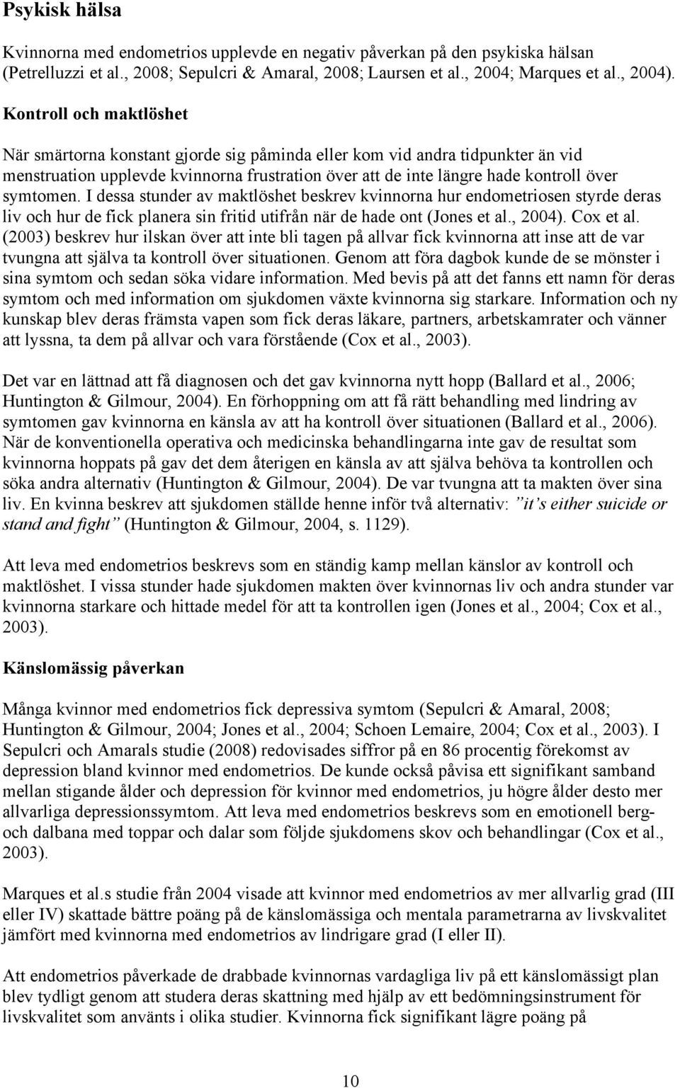 I dessa stunder av maktlöshet beskrev kvinnorna hur endometriosen styrde deras liv och hur de fick planera sin fritid utifrån när de hade ont (Jones et al., 2004). Cox et al.