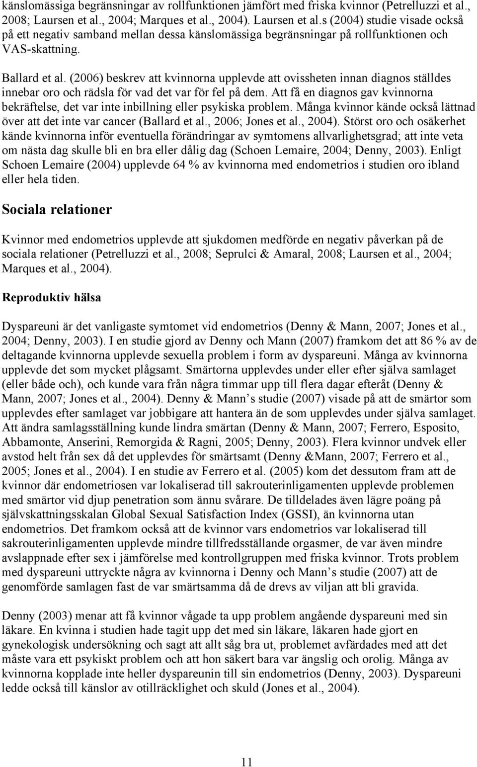 (2006) beskrev att kvinnorna upplevde att ovissheten innan diagnos ställdes innebar oro och rädsla för vad det var för fel på dem.