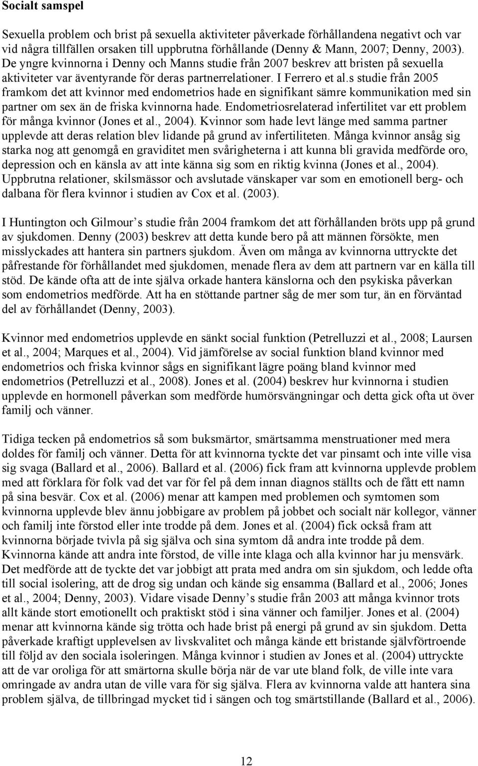 s studie från 2005 framkom det att kvinnor med endometrios hade en signifikant sämre kommunikation med sin partner om sex än de friska kvinnorna hade.