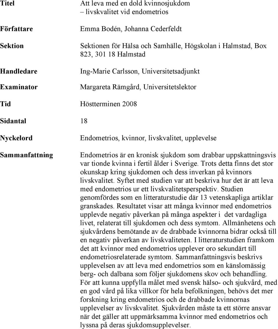 upplevelse Endometrios är en kronisk sjukdom som drabbar uppskattningsvis var tionde kvinna i fertil ålder i Sverige.